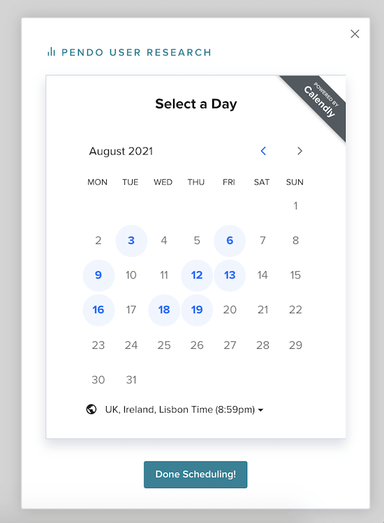 A screenshot of a calendar. The title says "Pendo User Research" and below that the sub-title says "Select a Day." A few days are highlighted in blue, indicating they are available for scheduling interviews on. There's a button at the bottom that reads, "Done scheduling!"