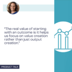 Teresa Torres highlights that starting with an outcome helps teams concentrate on creating value rather than merely producing outputs.