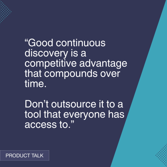A quote emphasizing the importance of continuous discovery: "Good continuous discovery is a competitive advantage that compounds over time. Don’t outsource it to a tool that everyone has access to.” The image features a dark blue background with turquoise accents, labeled "Product Talk."