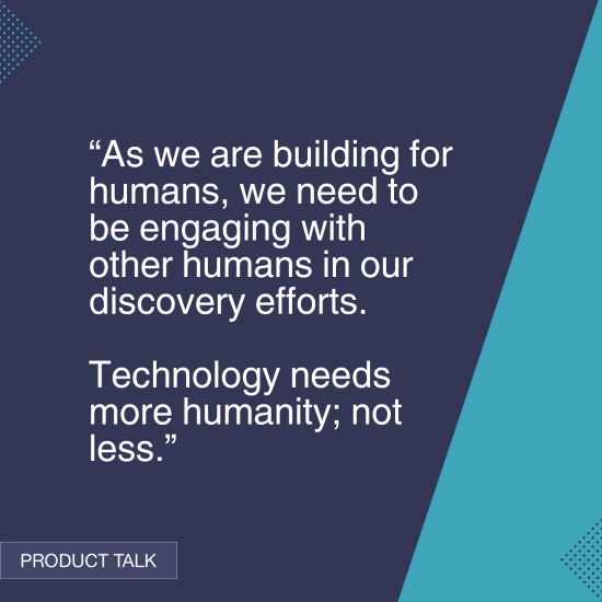 A quote stressing the need to engage with humans in tech development: "As we build for humans, we need to engage with other humans in discovery. Technology needs more humanity, not less.” The image has a modern design with a dark blue background and turquoise accents, labeled "Product Talk."