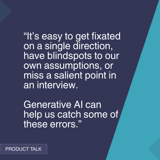 A quote discussing how generative AI can help address biases and missed insights: "It’s easy to get fixated on a single direction, have blind spots to our own assumptions, or miss a salient point in an interview. Generative AI can help us catch some of these errors.” The image has a dark blue background with turquoise accents, labeled "Product Talk."