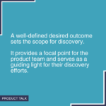 Quote on a blue background stating 'A well-defined desired outcome sets the scope for discovery. It provides a focal point for the product team and serves as a guiding light for their discovery efforts.' with the Product Talk logo in the corner.