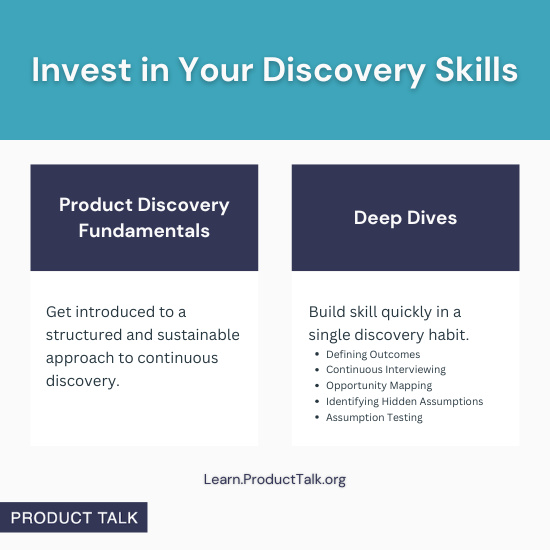 A graphic titled "Invest in Your Discovery Skills" showing two sections: "Product Discovery Fundamentals" for structured approaches and "Deep Dives" for building specific skills like defining outcomes, continuous interviewing, opportunity mapping, identifying hidden assumptions, and assumption testing. Includes the URL Learn.ProductTalk.org.