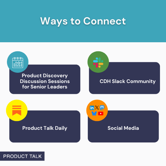 A graphic titled "Ways to Connect" with four options: "Product Discovery Discussion Sessions for Senior Leaders" with a calendar icon, "CDH Slack Community" with a Slack logo, "Product Talk Daily" with a bookmark icon, and "Social Media" with icons for LinkedIn, Instagram, Medium, and YouTube.